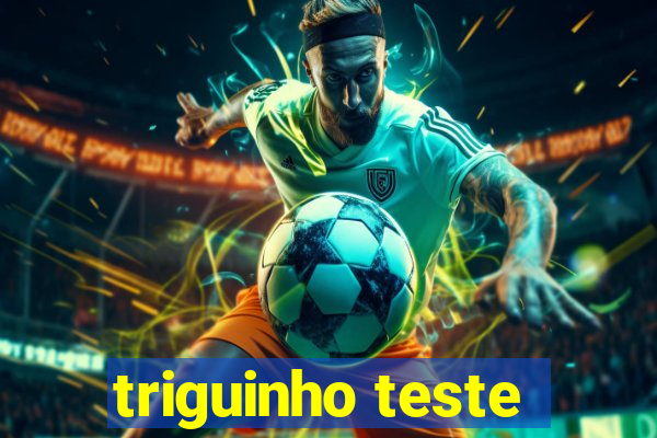 triguinho teste